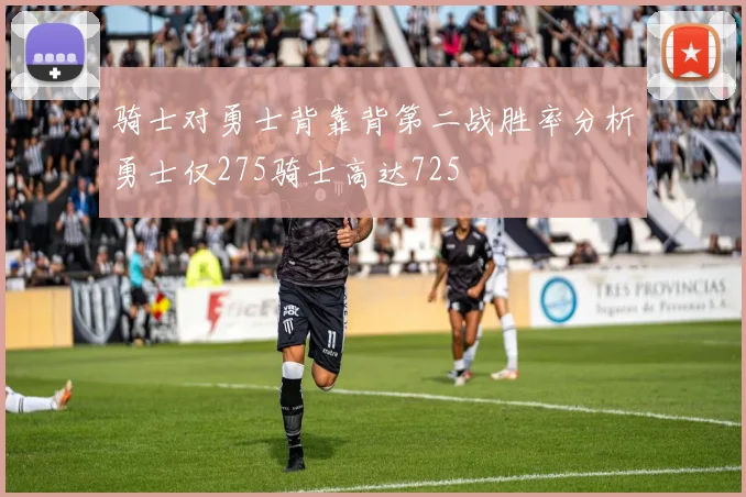 骑士对勇士背靠背第二战胜率分析勇士仅275骑士高达725