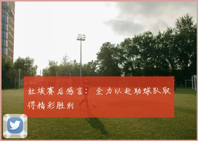 杜埃赛后感言:全力以赴助球队取得精彩胜利